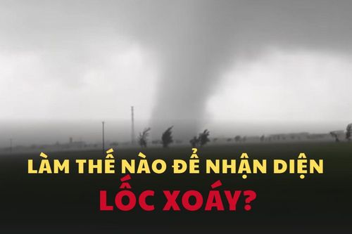 Cách nhận diện và ứng phó với lốc xoáy