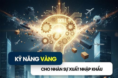 Đâu là kỹ năng 'vàng' giúp nhân sự xuất nhập khẩu bứt phá trong kỷ nguyên mới?