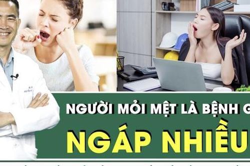 Ngáp nhiều, người mỏi mệt là bệnh gì?