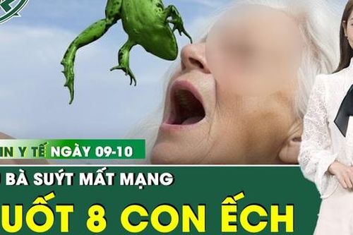 Bản tin Y tế 8/10: Nuốt 8 con ếch sống chữa đau lưng, cụ bà suýt mất mạng