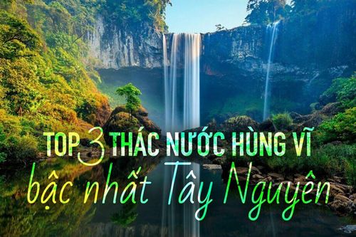 Top 3 thác nước hùng vĩ bậc nhất Tây Nguyên khi mùa mưa đổ về