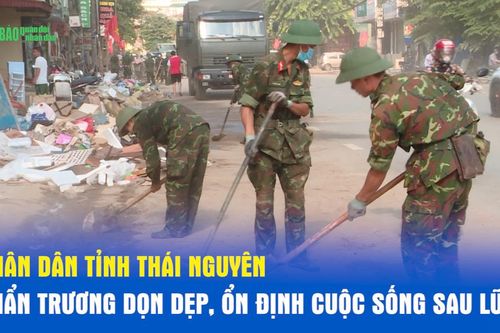 Nhân dân tỉnh Thái Nguyên khẩn trương dọn dẹp, ổn định cuộc sống sau lũ