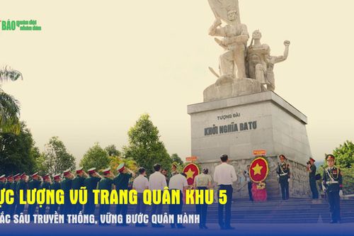 LLVT Quân Khu 5 khắc sâu truyền thống, vững bước quân hành