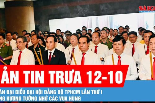Bản tin trưa 12-10: Đoàn đại biểu Đại hội Đảng bộ TPHCM lần thứ I dâng hương tưởng nhớ các Vua Hùng