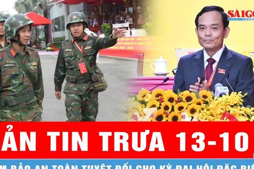 Bản tin trưa 13-10: Đảm bảo an toàn tuyệt đối cho kỳ đại hội đặc biệt