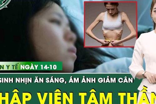 Bản tin Y tế 14/10: Nữ sinh 17 tuổi nhập viện tâm thần vì ám ảnh giảm cân