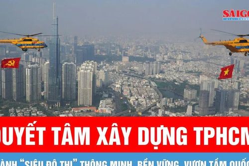 Quyết tâm xây dựng TPHCM trở thành hình mẫu của một 'siêu đô thị' phát triển thông minh, bền vững, vươn tầm quốc tế