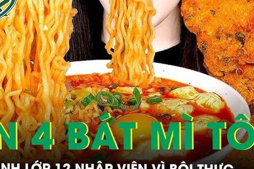 Ăn 4 bát mì tôm, 1,5kg khoai tây chiên cùng lúc, nữ sinh lớp 12 phải nhập viện