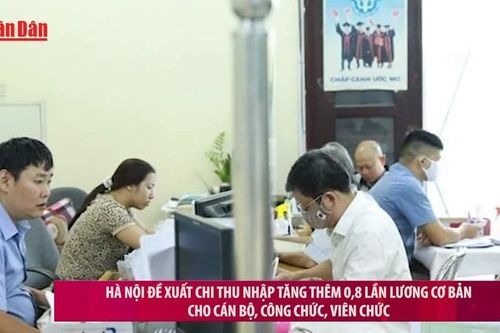 Hà Nội đề xuất chi thu nhập tăng thêm 0,8 lần lương cơ bản cho cán bộ, công chức, viên chức