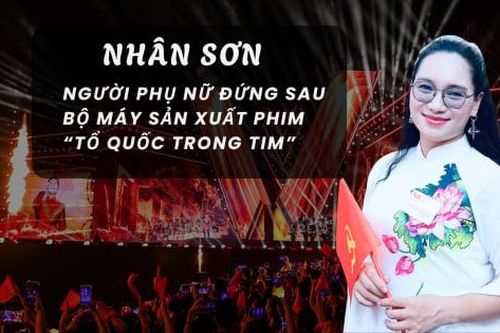 Nhân Sơn – Người phụ nữ đứng sau bộ máy sản xuất phim 'Tổ quốc trong tim'