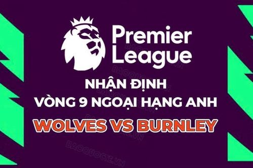 Nhận định, dự đoán tỷ số Wolves vs Burnley, 21h00 ngày 26/10 - Vòng 9 Ngoại hạng Anh