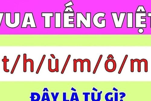 Giải đố Vua Tiếng Việt: Sắp xếp 't/h/ù/m/ô/m' thành từ gì?