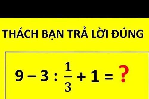 Mẹo giải đúng phép tính 9 - 3 : 1/3 + 1 nhiều người sai