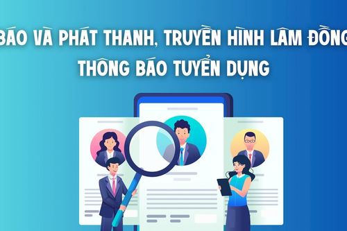 Báo và Phát thanh, Truyền hình Lâm Đồng thông báo tuyển Phát thanh viên