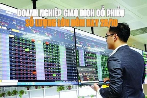Chứng khoán hôm nay 28/10: 6 doanh nghiệp giao dịch cổ phiếu số lượng lớn