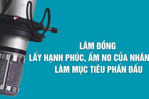 Lâm Đồng lấy hạnh phúc, ấm no của nhân dân làm mục tiêu phấn đấu