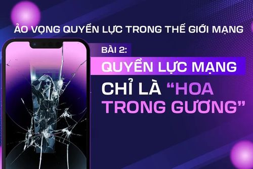 Ảo vọng quyền lực trong thế giới mạng - Bài 2: Quyền lực mạng chỉ là 'hoa trong gương'