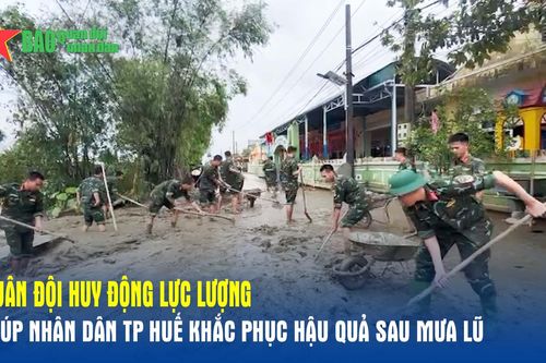 Quân đội huy động lực lượng giúp nhân dân TP Huế khắc phục hậu quả sau mưa lũ