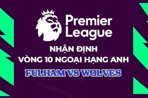 Nhận định, dự đoán tỷ số Fulham vs Wolves, 22h00 ngày 1/11 - Vòng 10 Ngoại hạng Anh