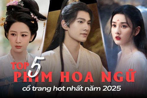 Top 5 phim Hoa ngữ cổ trang hot nhất năm 2025: Phim có Dương Dương vẫn thua một siêu phẩm