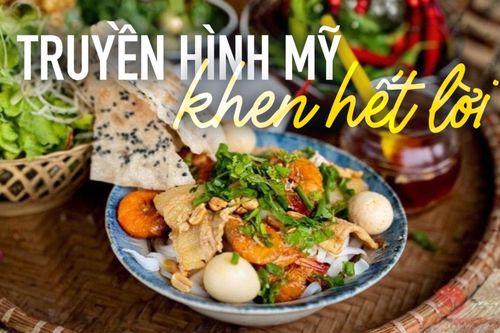 Món ăn xứ Quảng được truyền hình Mỹ khen hết lời, ăn 2 bát vẫn còn thòm thèm chưa đã