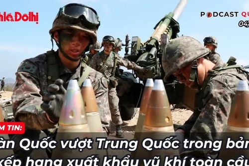 Podcast điểm tin 4/11: Hàn Quốc vượt Trung Quốc trong bảng xếp hạng xuất khẩu vũ khí toàn cầu