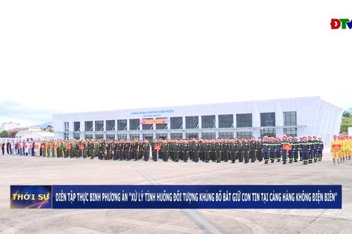 Diễn tập thực binh phương án 'Xử lý tình huống đối tượng khủng bố bắt giữ con tin tại Cảng hàng không Điện Biên'