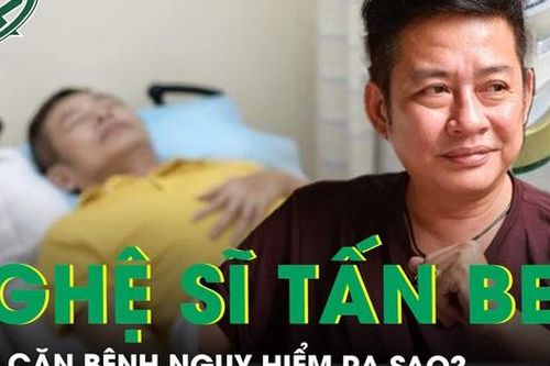 Căn bệnh nghệ sĩ hài Tấn Beo mắc phải nguy hiểm ra sao?