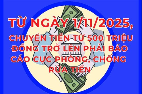 Từ ngày 1/11/2025, chuyển tiền từ 500 triệu đồng trở lên phải báo cáo Cục Phòng, chống rửa tiền