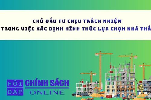 Chủ đầu tư chịu trách nhiệm trong việc xác định hình thức lựa chọn nhà thầu