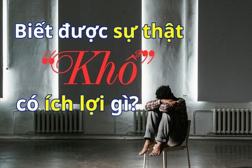 Biết được sự thật 'khổ' có ích lợi gì?