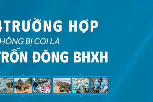 4 trường hợp không bị coi là trốn đóng bảo hiểm xã hội (BHXH)