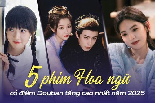 5 phim Hoa ngữ có điểm Douban tăng cao nhất năm 2025: Loạt phim truyền hình càng xem càng thấy hay