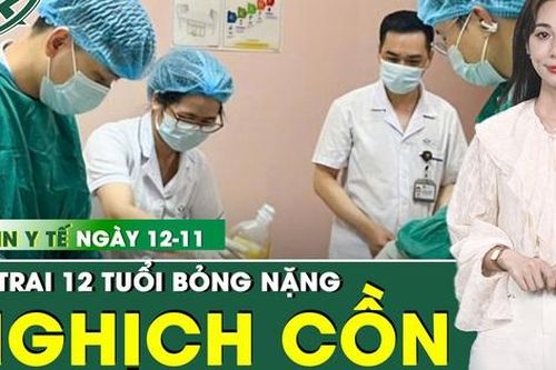 Bản tin Y tế 12/11: Bé trai bỏng nặng do tự làm thí nghiệm với cồn