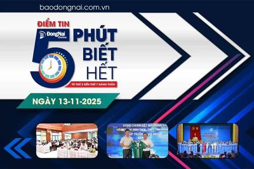 Điểm tin '5 phút biết hết' sáng 13-11: Đồng Nai: Chuẩn bị gấp rút để khởi công 3 khu công nghiệp