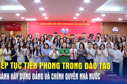 Tiếp tục tiên phong trong đào tạo ngành Xây dựng Đảng và Chính quyền Nhà nước