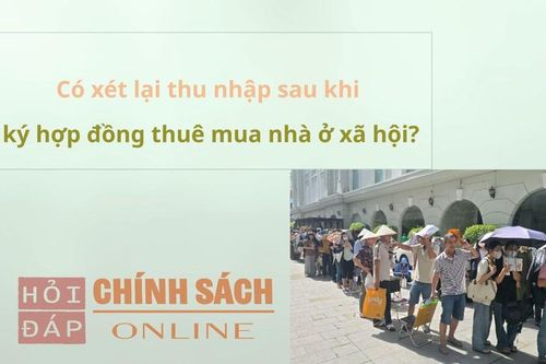 Có xét lại thu nhập sau khi ký hợp đồng thuê mua nhà ở xã hội?
