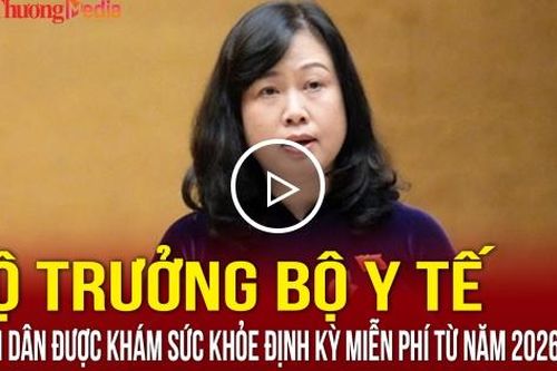 Bộ trưởng Bộ Y tế: Người dân được khám sức khỏe định kỳ miễn phí từ năm 2026