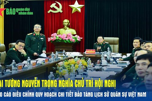 Đại tướng Nguyễn Trọng Nghĩa chủ trì hội nghị báo cáo điều chỉnh quy hoạch chi tiết Bảo tàng Lịch sử quân sự Việt Nam
