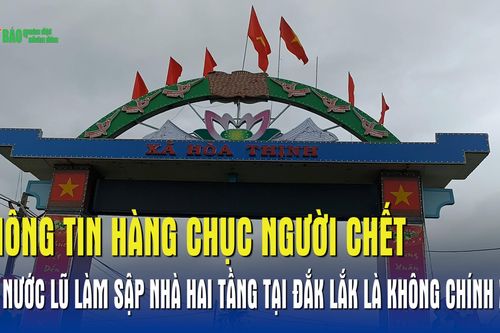 Thông tin hàng chục người chết do nước lũ làm sập nhà hai tầng tại Đắk Lắk là không chính xác