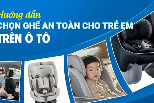 Hướng dẫn chọn ghế an toàn cho trẻ em trên ô tô