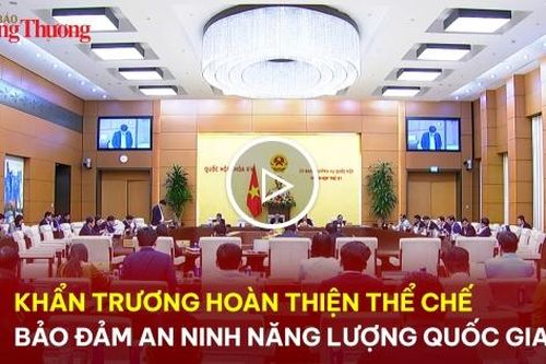 Khẩn trương hoàn thiện thể chế, bảo đảm an ninh năng lượng quốc gia