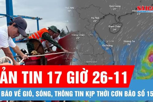 Bản tin 17 giờ 26-11: Dự báo, thông tin kịp thời về cơn bão số 15