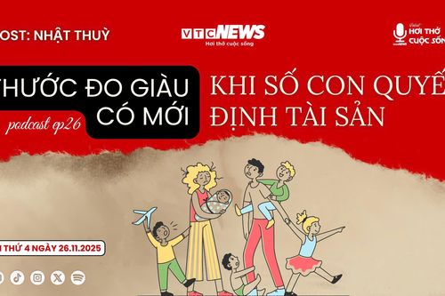 Podcast: Thước đo giàu có mới - Khi số con quyết định tài sản?