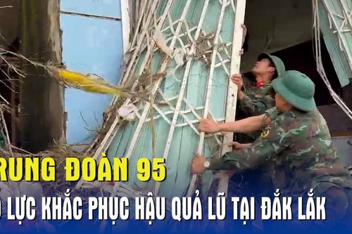 Trung đoàn 95 nỗ lực khắc phục hậu quả lũ tại Đắk Lắk