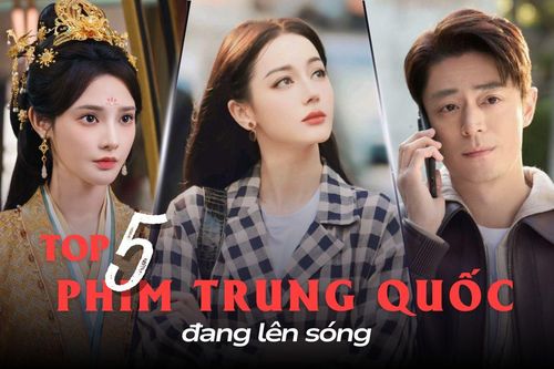 Top 5 bộ phim Trung Quốc đang lên sóng: Phim có Địch Lệ Nhiệt Ba gây tranh cãi nhưng vẫn hot