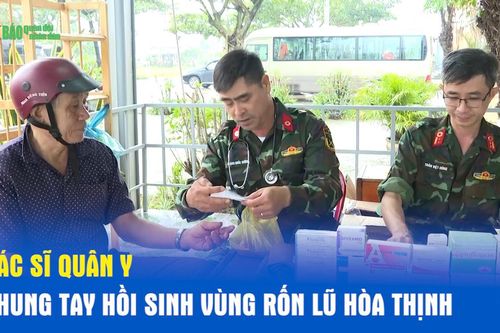 Bác sĩ Quân y chung tay hồi sinh vùng rốn lũ Hòa Thịnh