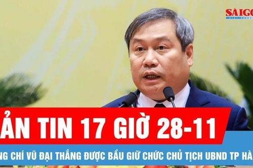 Bản tin 17 giờ 28-11: Đồng chí Vũ Đại Thắng được bầu giữ chức Chủ tịch UBND TP Hà Nội