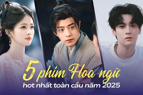 5 phim Hoa ngữ hot nhất toàn cầu năm 2025: Phim có Tiêu Chiến siêu viral