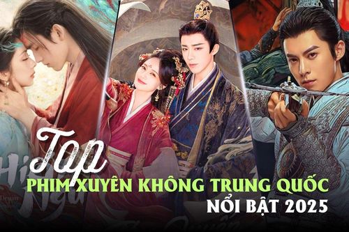 Top phim xuyên không Trung Quốc nổi bật 2025